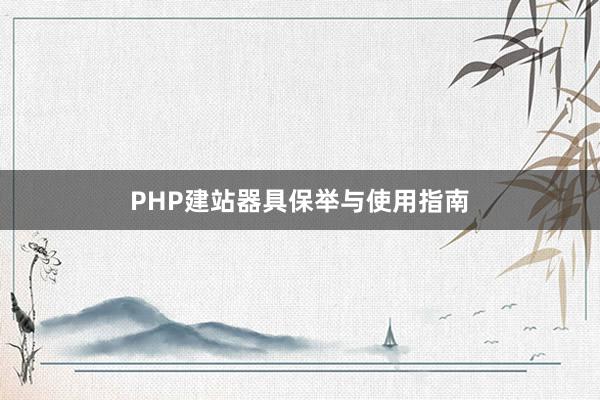 PHP建站器具保举与使用指南