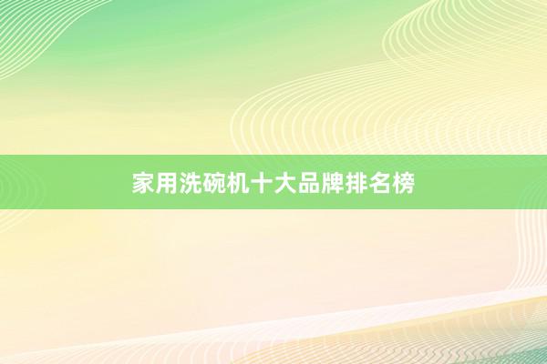 家用洗碗机十大品牌排名榜