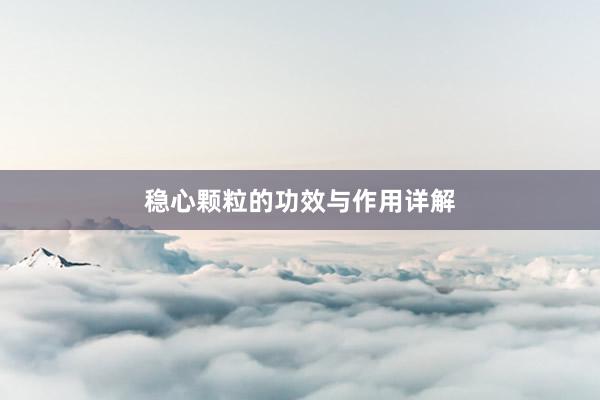 稳心颗粒的功效与作用详解